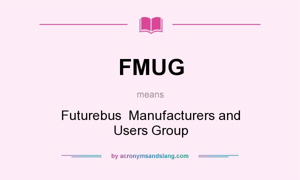 What does FMUG mean? It stands for Futurebus  Manufacturers and Users Group