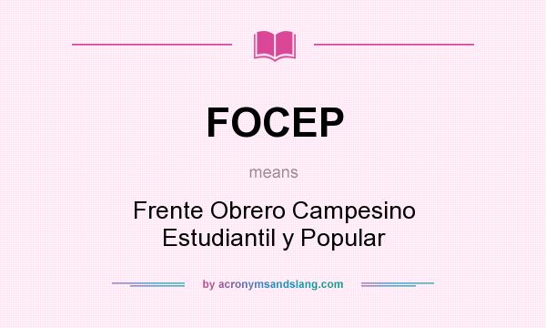 What does FOCEP mean? It stands for Frente Obrero Campesino Estudiantil y Popular