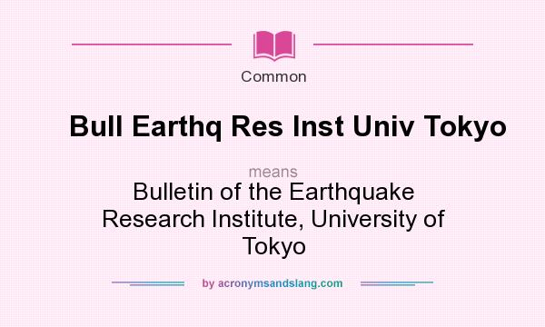 What does Bull Earthq Res Inst Univ Tokyo mean? It stands for Bulletin of the Earthquake Research Institute, University of Tokyo