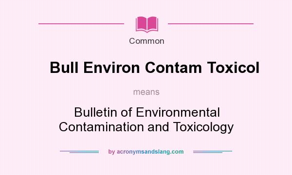 What does Bull Environ Contam Toxicol mean? It stands for Bulletin of Environmental Contamination and Toxicology