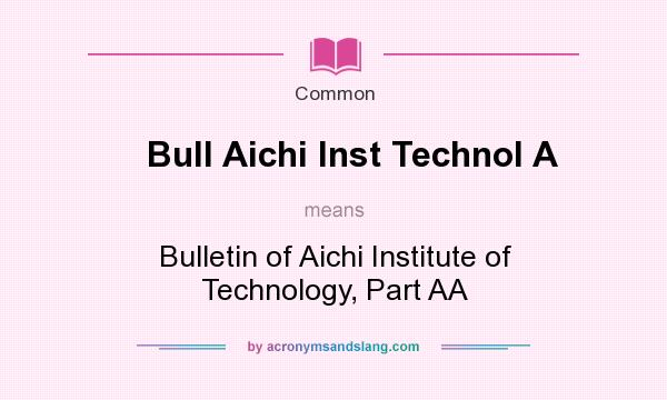What does Bull Aichi Inst Technol A mean? It stands for Bulletin of Aichi Institute of Technology, Part AA