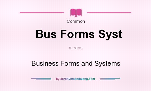 What does Bus Forms Syst mean? It stands for Business Forms and Systems