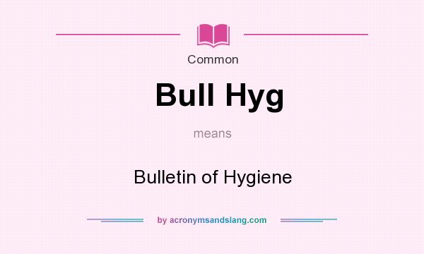 What does Bull Hyg mean? It stands for Bulletin of Hygiene