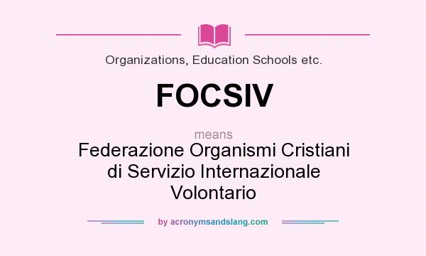 What does FOCSIV mean? It stands for Federazione Organismi Cristiani di Servizio Internazionale Volontario