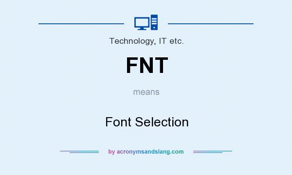 What does FNT mean? It stands for Font Selection