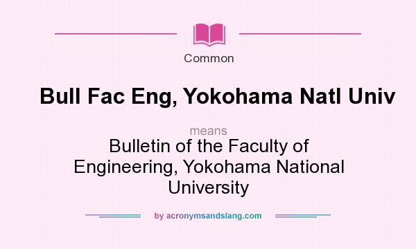 What does Bull Fac Eng, Yokohama Natl Univ mean? It stands for Bulletin of the Faculty of Engineering, Yokohama National University