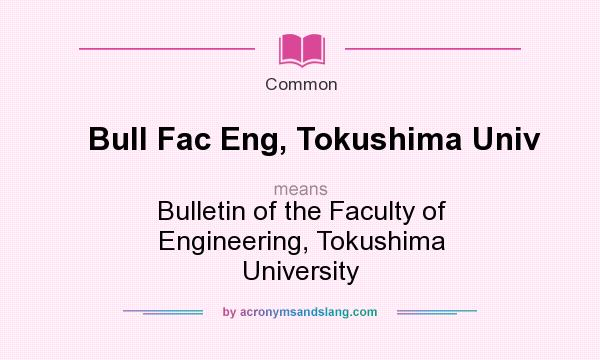 What does Bull Fac Eng, Tokushima Univ mean? It stands for Bulletin of the Faculty of Engineering, Tokushima University
