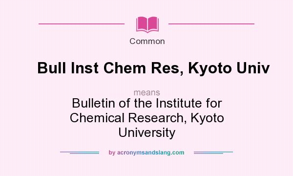 What does Bull Inst Chem Res, Kyoto Univ mean? It stands for Bulletin of the Institute for Chemical Research, Kyoto University