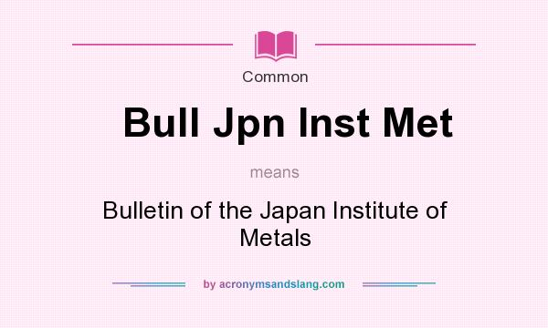 What does Bull Jpn Inst Met mean? It stands for Bulletin of the Japan Institute of Metals