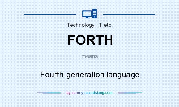 What does FORTH mean? It stands for Fourth-generation language