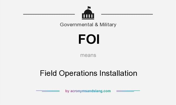 What does FOI mean? It stands for Field Operations Installation