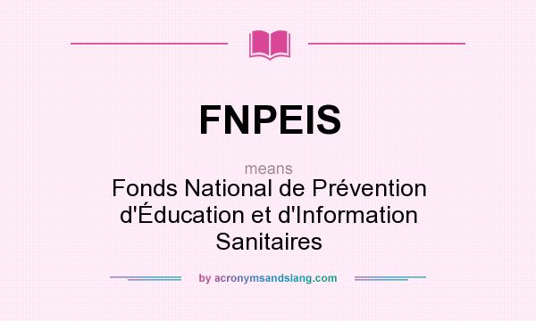 What does FNPEIS mean? It stands for Fonds National de Prévention d`Éducation et d`Information Sanitaires