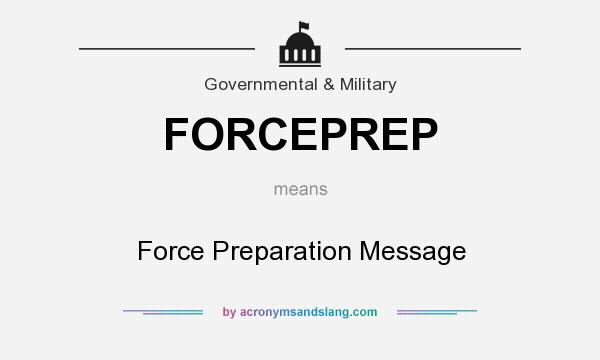 What does FORCEPREP mean? It stands for Force Preparation Message