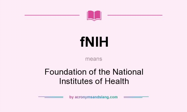 What does fNIH mean? It stands for Foundation of the National Institutes of Health