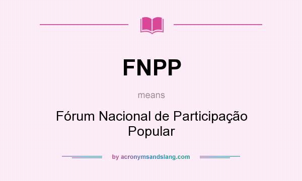 What does FNPP mean? It stands for Fórum Nacional de Participação Popular