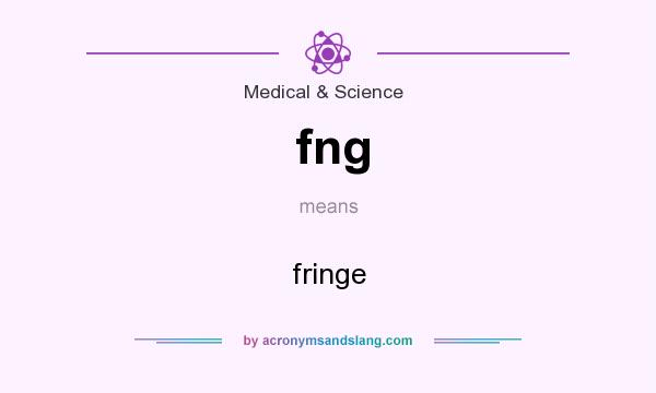 What does fng mean? It stands for fringe