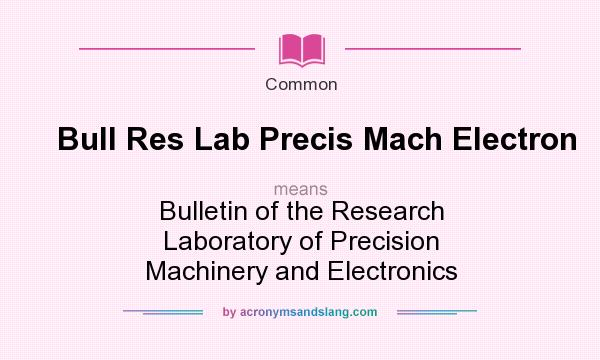 What does Bull Res Lab Precis Mach Electron mean? It stands for Bulletin of the Research Laboratory of Precision Machinery and Electronics