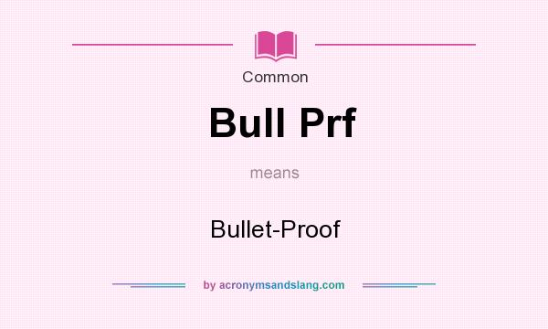 What does Bull Prf mean? It stands for Bullet-Proof