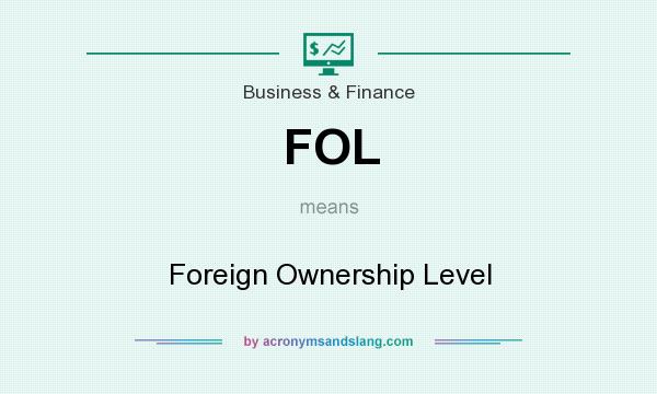 What does FOL mean? It stands for Foreign Ownership Level