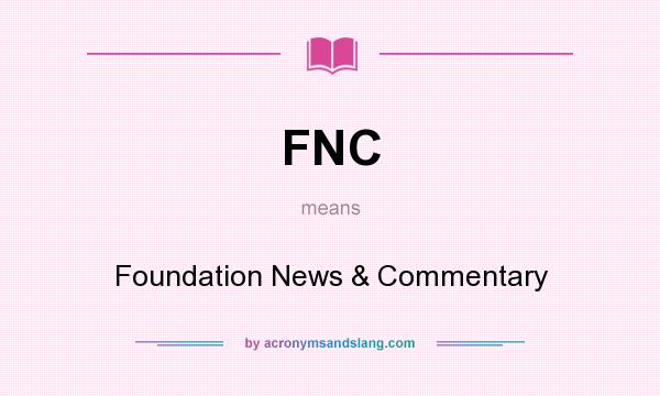What does FNC mean? It stands for Foundation News & Commentary