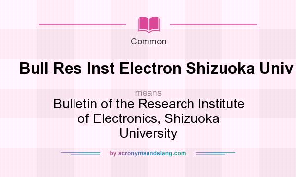 What does Bull Res Inst Electron Shizuoka Univ mean? It stands for Bulletin of the Research Institute of Electronics, Shizuoka University