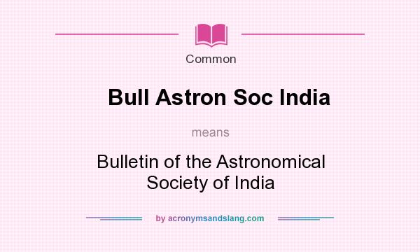 What does Bull Astron Soc India mean? It stands for Bulletin of the Astronomical Society of India