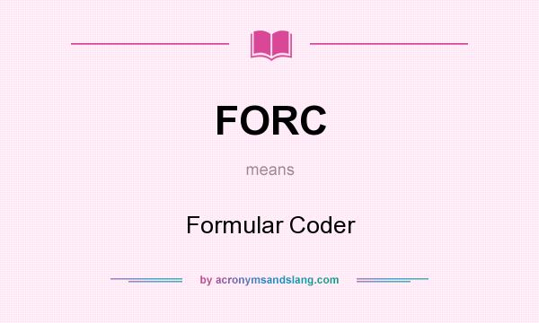 What does FORC mean? It stands for Formular Coder