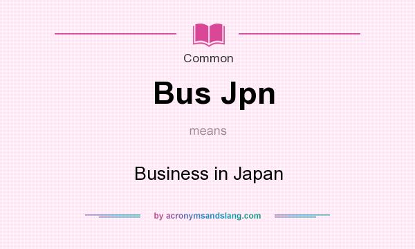 What does Bus Jpn mean? It stands for Business in Japan