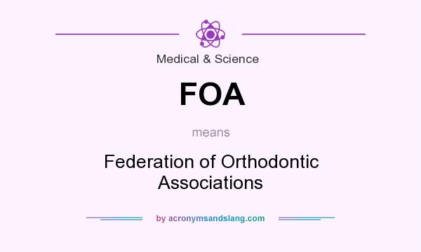 What does FOA mean? It stands for Federation of Orthodontic Associations