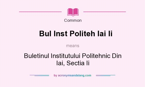 What does Bul Inst Politeh Iai Ii mean? It stands for Buletinul Institutului Politehnic Din Iai, Sectia Ii