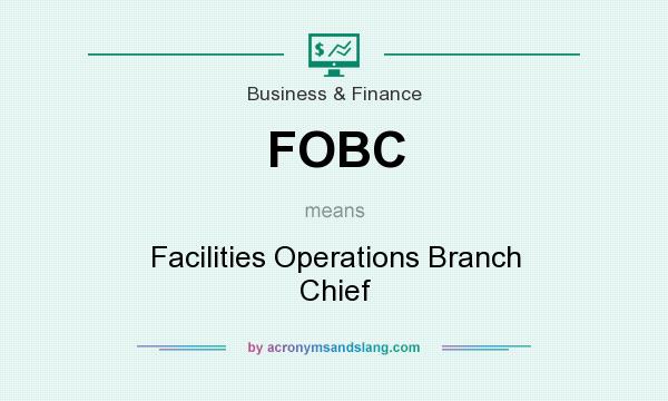 What does FOBC mean? It stands for Facilities Operations Branch Chief