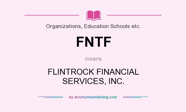 What does FNTF mean? It stands for FLINTROCK FINANCIAL SERVICES, INC.