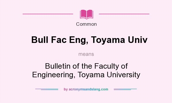 What does Bull Fac Eng, Toyama Univ mean? It stands for Bulletin of the Faculty of Engineering, Toyama University