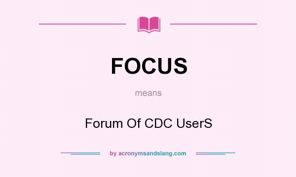What does FOCUS mean? It stands for Forum Of CDC UserS