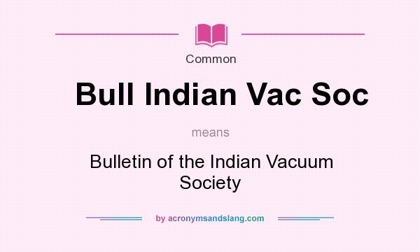 What does Bull Indian Vac Soc mean? It stands for Bulletin of the Indian Vacuum Society