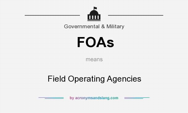 What does FOAs mean? It stands for Field Operating Agencies