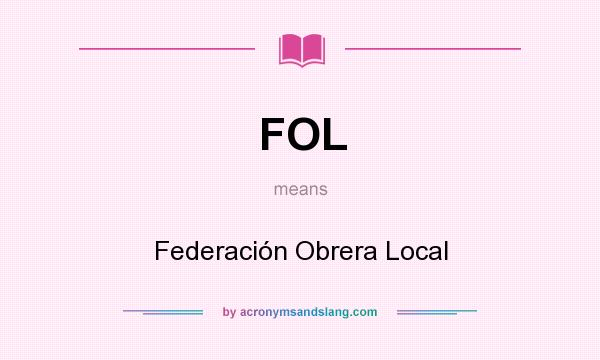 What does FOL mean? It stands for Federación Obrera Local