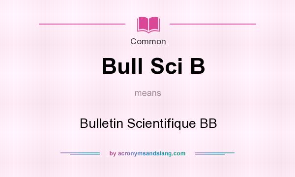 What does Bull Sci B mean? It stands for Bulletin Scientifique BB
