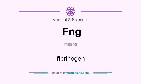 What does Fng mean? It stands for fibrinogen