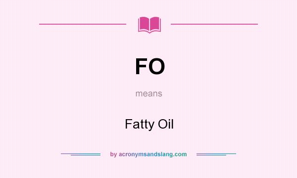 What does FO mean? It stands for Fatty Oil