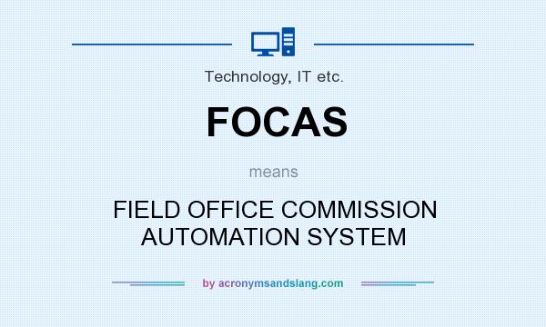 What does FOCAS mean? It stands for FIELD OFFICE COMMISSION AUTOMATION SYSTEM