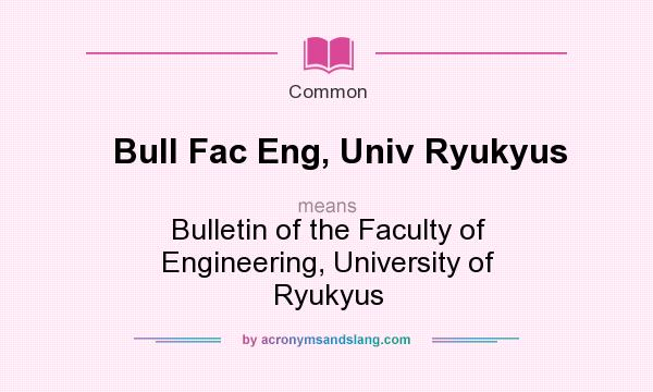 What does Bull Fac Eng, Univ Ryukyus mean? It stands for Bulletin of the Faculty of Engineering, University of Ryukyus