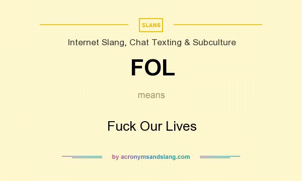 What does FOL mean? It stands for Fuck Our Lives