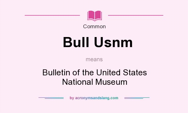 What does Bull Usnm mean? It stands for Bulletin of the United States National Museum