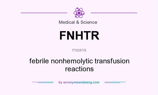 What does FNHTR mean? It stands for febrile nonhemolytic transfusion reactions