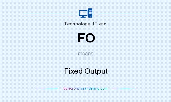 What does FO mean? It stands for Fixed Output