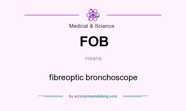 What does FOB mean? It stands for fibreoptic bronchoscope