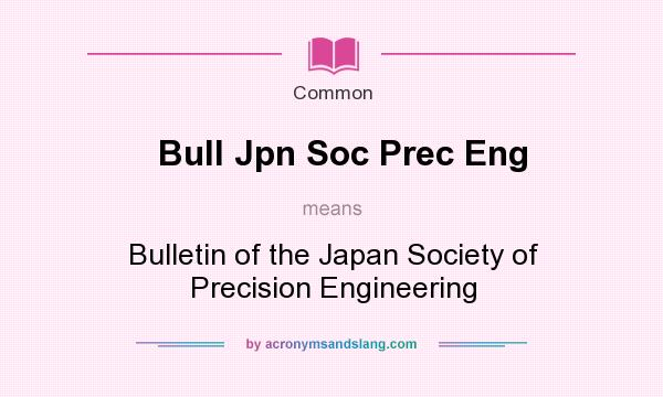 What does Bull Jpn Soc Prec Eng mean? It stands for Bulletin of the Japan Society of Precision Engineering