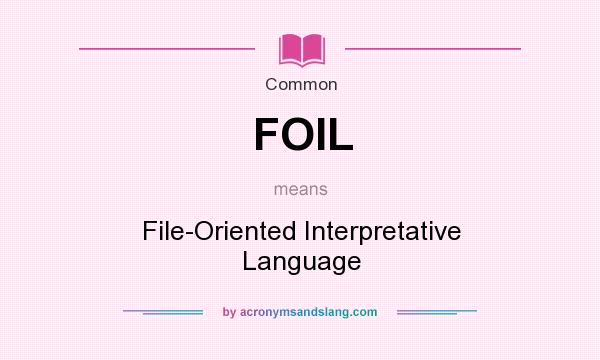 What does FOIL mean? It stands for File-Oriented Interpretative Language