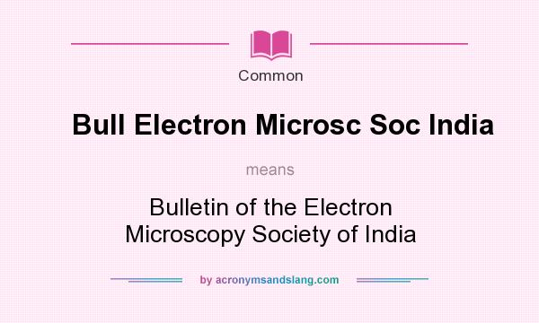 What does Bull Electron Microsc Soc India mean? It stands for Bulletin of the Electron Microscopy Society of India